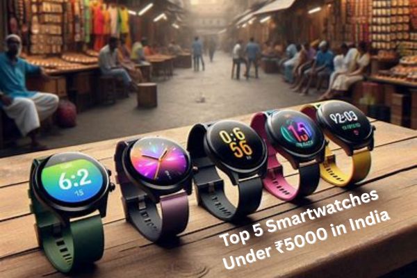 Top 5 Smartwatches Under ₹5000 in India
